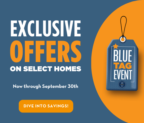 GOING ON NOW - Limited-Time Incentives - Now is the perfect time to ﬁnd your dream home during our Blue Tag Home Event!